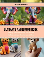 Ultimate Amigurumi Book: Step by Step Instructions for 24 Cute Stuffed Animals, Keychains, and More B0CS3HT18W Book Cover