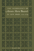 The Viceregency of Antonio María Bucareli in New Spain, 1771–1779 0292739869 Book Cover