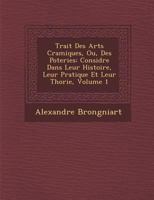 Traité Des Arts Céramiques: Ou Des Poteries, Considérées Dans Leur Histoire, Leur Pratique Et Leur Théorie; Volume 1 1016490437 Book Cover