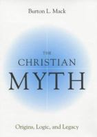 The Christian Myth: Origins, Logic and Legacy 0826415431 Book Cover