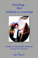Teaching... But Nobody Is Learning: Create a Teachable Moment'' 141843938X Book Cover