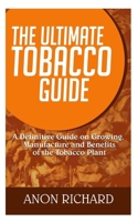 THE ULTIMATE TOBACCO GUIDE:: A Definitive Guide on Growing, Manufacture and Benefits of the Tobacco Plant. B086Y6JPNL Book Cover