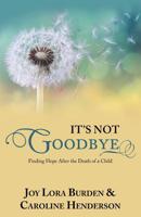 It's Not Goodbye: Finding Hope After the Death of a Child 1973653478 Book Cover