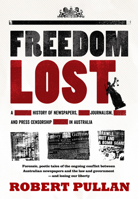 Freedom Lost : A History of Newspapers, Journalism and Press Censorship in Australia 1925644383 Book Cover