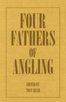 Four Fathers of Angling - Biographical Sketches on the Sporting Lives of Izaak Walton, Charles Cotton, Thomas Tod Stoddart & John Younger 1406787396 Book Cover