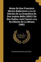 Notas De Don Francisco Merino Ballesteros a La 1A Edici�n De La Gram�tica De Don Andr�s Bello (1853) I De Don Rufino Jos� Cuervo a La 9A Edici�n De La Misma 0270847510 Book Cover