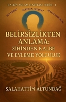 Belİrsİzlİkten Anlama: Zİhİnden Kalbe Ve Eyleme Yolculuk B0FG7HJYV5 Book Cover