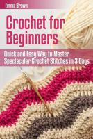 Crochet for Beginners: Quick and Easy Way to Master Spectacular Crochet Stitches in 3 Days (Crochet Patterns in Color) 1544284519 Book Cover