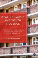 Dealing, Music and Youth Violence: Neighbourhood Relational Change, Isolation and Youth Criminality 1529216516 Book Cover