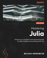 Mastering Julia: Enhance your analytical and programming skills for data modeling and processing with Julia 1805129791 Book Cover