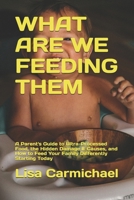 WHAT ARE WE FEEDING THEM: A Parent's Guide to Ultra-Processed Food, the Hidden Damage It Causes, and How to Feed Your Family Differently Starting Today B0GY55Q5M6 Book Cover