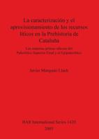 La caracterizacion y el aprovisionamiento de los recursos liticos en la Prehistoria de Cataluna: Las materias primas siliceas del Paleolitico Superior Final y el Epipaleolitico 1841718599 Book Cover