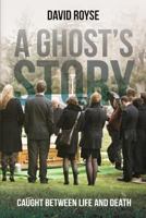 A Ghost's Story: Caught Between Life and Death 1500471119 Book Cover