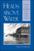Heads Above Water: Gender, Class, and Family in the Grand Forks Flood 0791461580 Book Cover