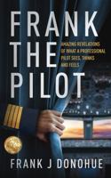 Frank the Pilot: Amazing Revelations Of What A Professional Pilot Sees, Thinks and Feels. 0989467880 Book Cover
