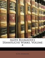 Aloys Blumauer's Sämmtliche Werke, Vierter Theil 1147514453 Book Cover