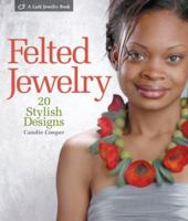 Felted Jewelry: 20 Stylish Designs (Lark Jewelry Book) 1579908705 Book Cover