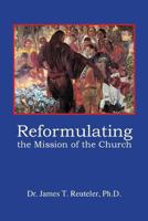 Reformulating the Mission of the Church: Searching for a New Missiology 1461112583 Book Cover