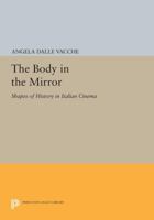 The Body in the Mirror: Shapes of History in Italian Cinema: Shapes of History in Italian Cinema 0691609225 Book Cover