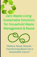 Zero Waste Living: Sustainable Solutions for Household Waste Management & Reuse B0F1MT431N Book Cover