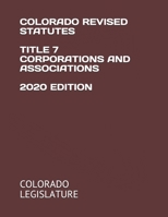 COLORADO REVISED STATUTES TITLE 7 CORPORATIONS AND ASSOCIATIONS 2020 EDITION B08CM6FK93 Book Cover