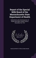 Report of the Special Milk Board of the Massachusetts State Department of Health: Submitted to the Commissioner of Health and Public Health Council, December 29, 1915 1341390179 Book Cover