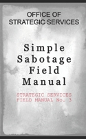 Simple Sabotage Field Manual: STRATEGIC SERVICES FIELD MANUAL No. 3 B084P25Q1Z Book Cover