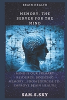 Memory .The server for the mind: The mind is our primary resource: Boosting your memory... from foods to improve brain health: The healthy brain maintains your body activities. B084DSL7BX Book Cover