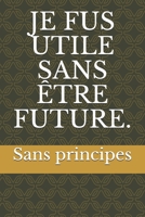Je Fus Utile Sans Etre Future.: Sans Principes B08JDYXNYW Book Cover