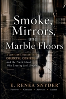Smoke, Mirrors, & Marble Floors: A Clinician's Descent into Coercive Control — and the Truth About Why Leaving Isn't Simple B0GZLBQS91 Book Cover