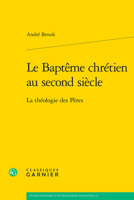 Le Bapteme Chretien Au Second Siecle: La Theologie Des Peres (Etudes D'histoire Et De Philosophie Religieuses, 43) 2406163466 Book Cover