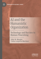 AI and the Humanistic Organization: Technology and Barriers to Human Flourishing (Humanism in Business Series) 3031742583 Book Cover