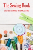 The Sewing Book: Essential Techniques of Sewing Clothes: Sewing for Beginners B08S2SNKY4 Book Cover