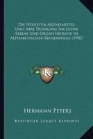Die Neuesten Arzneimittel Und Ihre Dosirung Inclusive Serum Und Organtherapie In Alphabetischer Reihenfolge (1902) 1166794385 Book Cover