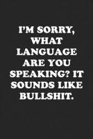 What Language Are You Speaking? Sounds Like Bullshit: Funny Notebook For Coworkers for the Office - Blank Lined Journal Mens Gag Gifts For Women 1675242909 Book Cover