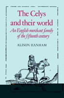 The Celys and their World: An English Merchant Family of the Fifteenth Century 0521520126 Book Cover