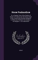 Horæ Psalmodicæ: Or, a Popular View of the Psalms of David, As Evidence for the Divine Origin of the Jewish and Christian Religions. to Which Are ... Essays, I. On Religion. Ii. On Libertinism 1340967359 Book Cover