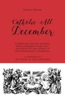 Catholic All December: Traditional Catholic prayers, Bible passages, songs, and devotions for the month of the Immaculate Conception (Catholic All Year Companion) 1688421548 Book Cover