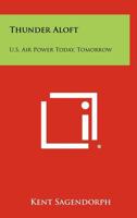 Thunder Aloft: U.S. Air Power Today, Tomorrow 1258397927 Book Cover