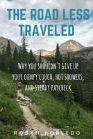 The Road Less Traveled: Why You Shouldn't Give Up Your Comfy Couch, Hot Shower, and Steady Paycheck 1548260533 Book Cover