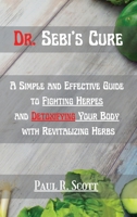 Dr. Sebi's Cure: A Simple and Effective Guide to Fighting Herpes and Detoxifying Your Body with Revitalizing Herbs 1802112677 Book Cover