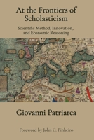 At the Frontiers of Scholasticism: Scientific Method, Innovation, and Economic Reasoning B0GR866ZZX Book Cover
