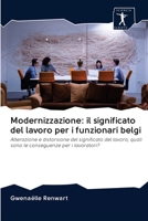Modernizzazione: il significato del lavoro per i funzionari belgi: Alterazione e distorsione del significato del lavoro, quali sono le conseguenze per i lavoratori? 620094010X Book Cover