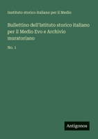 Bullettino dell'Istituto storico italiano per il Medio Evo e Archivio muratoriano: No. 1 (Italian Edition) 3563931216 Book Cover