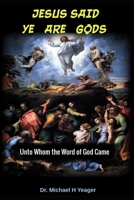 Jesus Said Ye Are Gods: Unto Whom the Word of God Came B0BZ6QG8K5 Book Cover