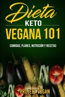 Dieta Keto Vegana 101 - Comidas, Planes, Nutrición y Recetas: La guía definitiva para perder peso rápidamente con una dieta Keto (Spanish Edition) B08K41XWNL Book Cover