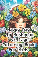 Happy Day In Mushroom Village Coloring Book For Kids B0CFD2M9C1 Book Cover
