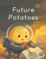 Future Potatoes: They’ve got legs, a mission, and absolutely no plans to stay underground. B0FCY2XVSQ Book Cover