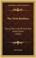 The Twin Brothers: Being The Lives Of John And James Dixon 1120934826 Book Cover