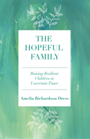 The Hopeful Family: Raising Resilient Children in Uncertain Times 1640653848 Book Cover